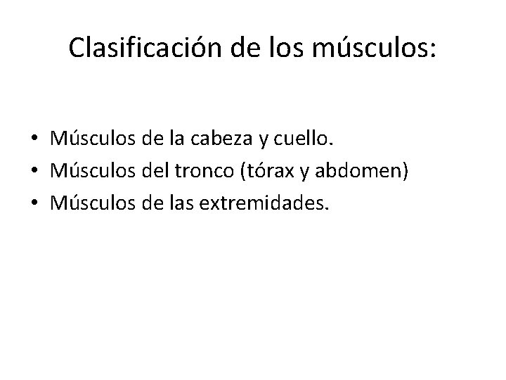 Clasificación de los músculos: • Músculos de la cabeza y cuello. • Músculos del