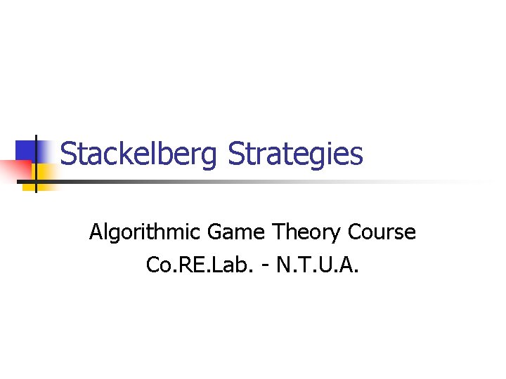 Stackelberg Strategies Algorithmic Game Theory Course Co. RE. Lab. - N. T. U. A.