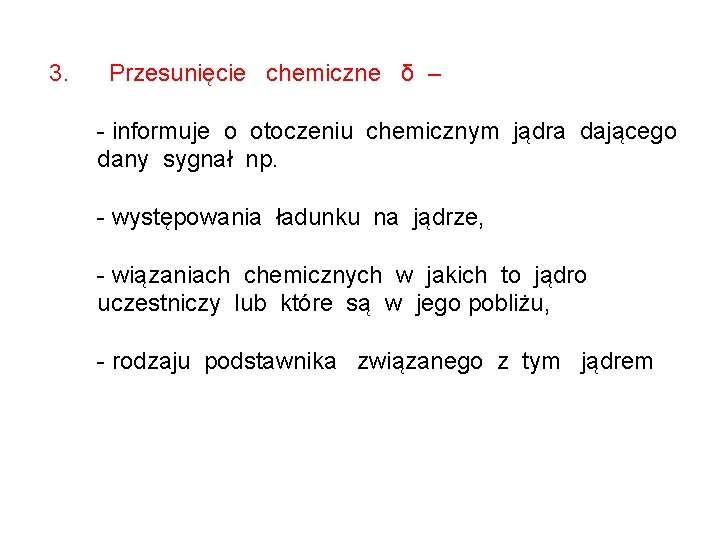 3. Przesunięcie chemiczne δ – - informuje o otoczeniu chemicznym jądra dającego dany sygnał