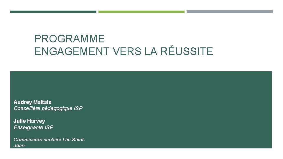 PROGRAMME ENGAGEMENT VERS LA RÉUSSITE Audrey Maltais Conseillère pédagogique ISP Julie Harvey Enseignante ISP