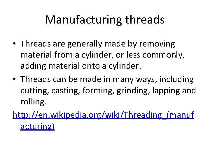 Manufacturing threads • Threads are generally made by removing material from a cylinder, or