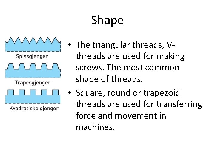 Shape • The triangular threads, Vthreads are used for making screws. The most common