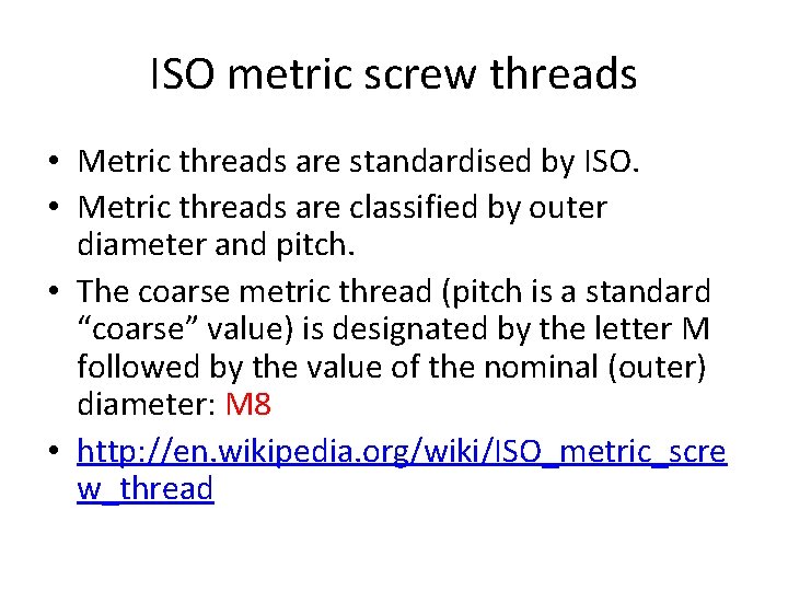 ISO metric screw threads • Metric threads are standardised by ISO. • Metric threads