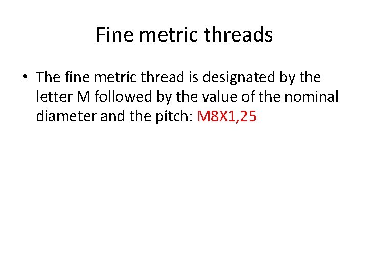 Fine metric threads • The fine metric thread is designated by the letter M