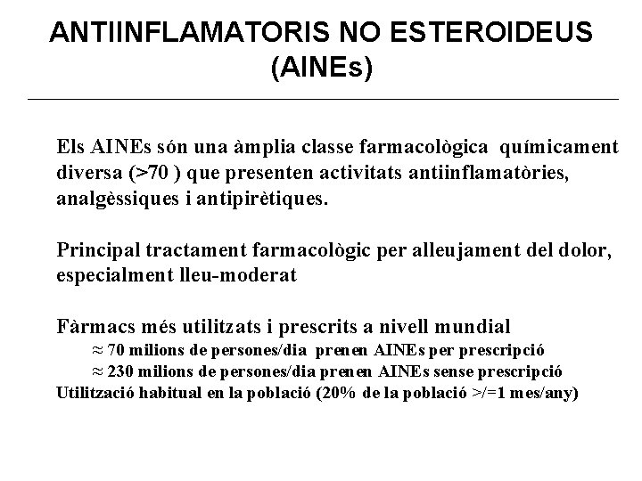 ANTIINFLAMATORIS NO ESTEROIDEUS (AINEs) Els AINEs són una àmplia classe farmacològica químicament diversa (>70