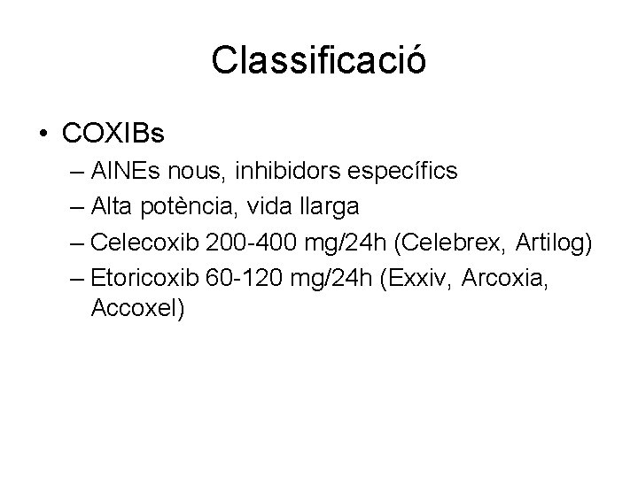 Classificació • COXIBs – AINEs nous, inhibidors específics – Alta potència, vida llarga –