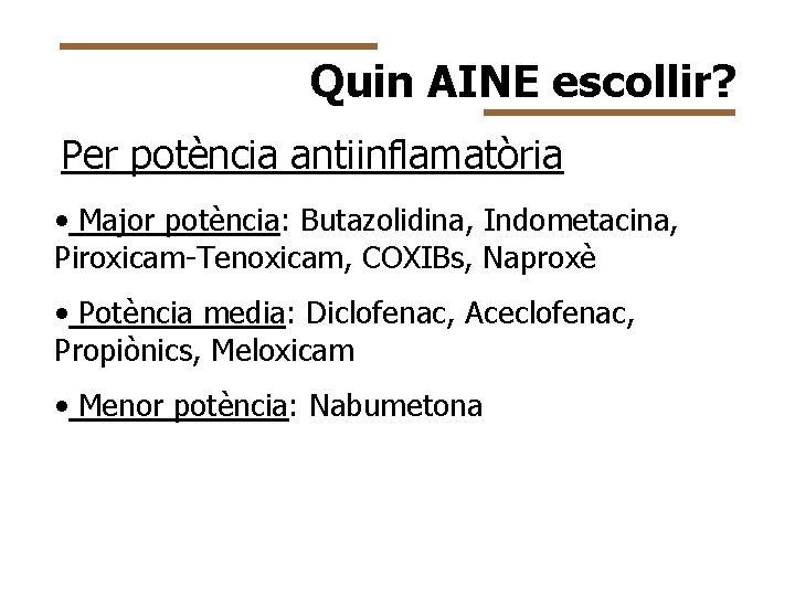 Quin AINE escollir? Per potència antiinflamatòria • Major potència: Butazolidina, Indometacina, Piroxicam-Tenoxicam, COXIBs, Naproxè