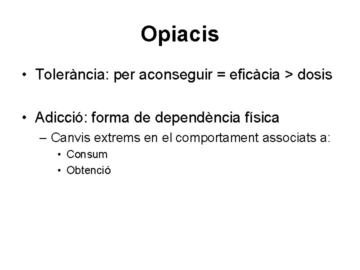 Opiacis • Tolerància: per aconseguir = eficàcia > dosis • Adicció: forma de dependència