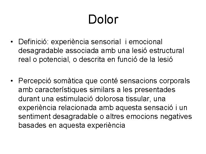Dolor • Definició: experiència sensorial i emocional desagradable associada amb una lesió estructural real
