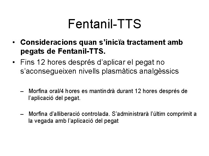 Fentanil-TTS • Consideracions quan s’inicïa tractament amb pegats de Fentanil-TTS. • Fins 12 hores