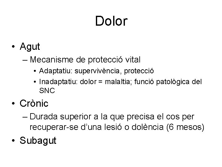 Dolor • Agut – Mecanisme de protecció vital • Adaptatiu: supervivència, protecció • Inadaptatiu: