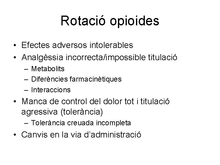 Rotació opioides • Efectes adversos intolerables • Analgèssia incorrecta/impossible titulació – Metabolits – Diferències