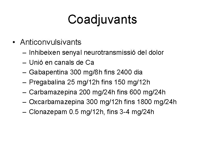 Coadjuvants • Anticonvulsivants – – – – Inhibeixen senyal neurotransmissió del dolor Unió en