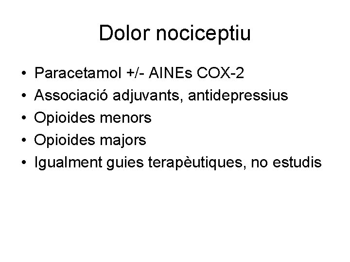 Dolor nociceptiu • • • Paracetamol +/- AINEs COX-2 Associació adjuvants, antidepressius Opioides menors