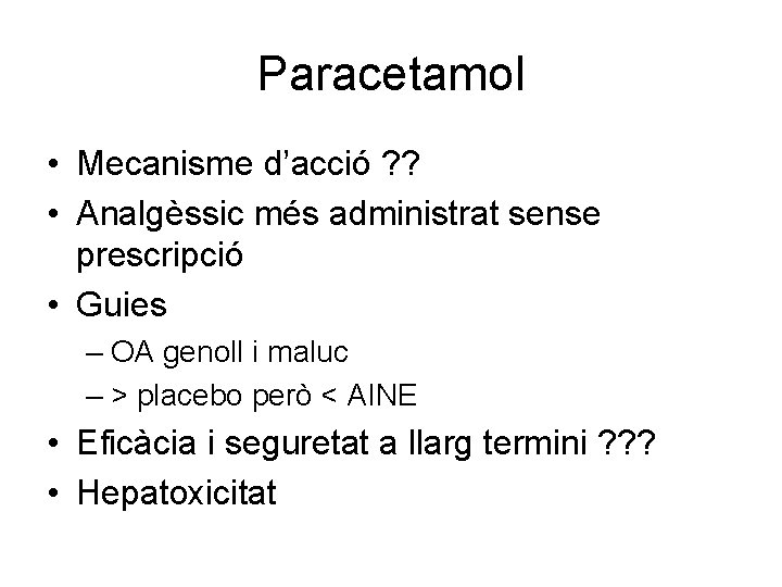 Paracetamol • Mecanisme d’acció ? ? • Analgèssic més administrat sense prescripció • Guies