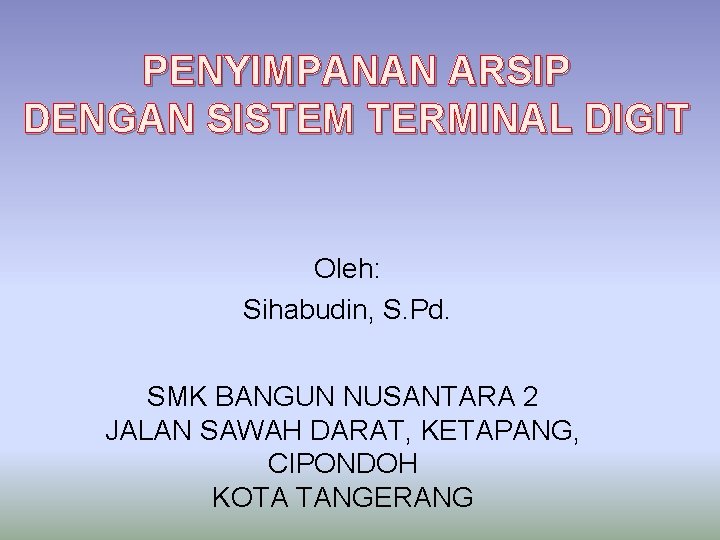 PENYIMPANAN ARSIP DENGAN SISTEM TERMINAL DIGIT Oleh: Sihabudin, S. Pd. SMK BANGUN NUSANTARA 2