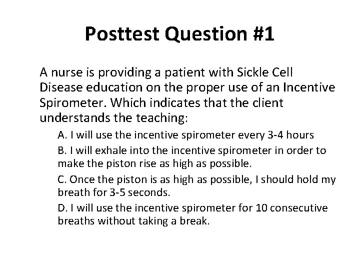 Posttest Question #1 A nurse is providing a patient with Sickle Cell Disease education