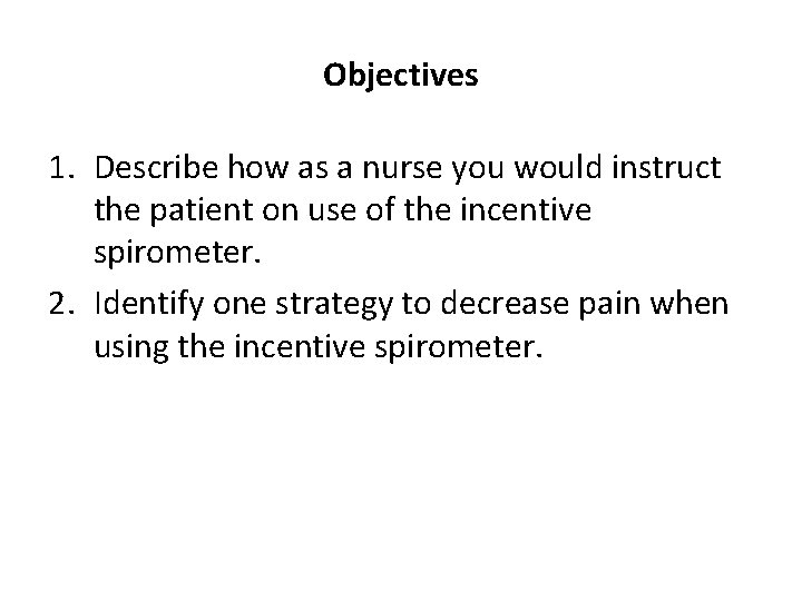 Objectives 1. Describe how as a nurse you would instruct the patient on use