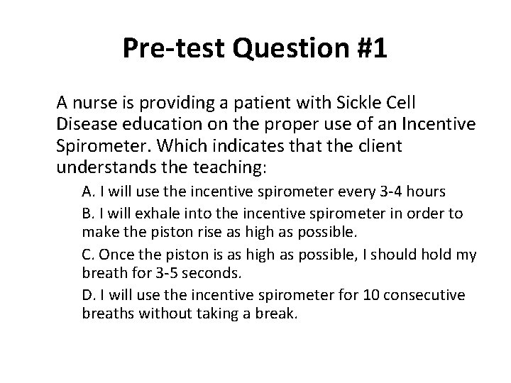 Pre-test Question #1 A nurse is providing a patient with Sickle Cell Disease education