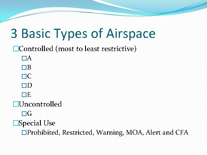 3 Basic Types of Airspace �Controlled (most to least restrictive) �A �B �C �D 3 Basic Types of Airspace �Controlled (most to least restrictive) �A �B �C �D