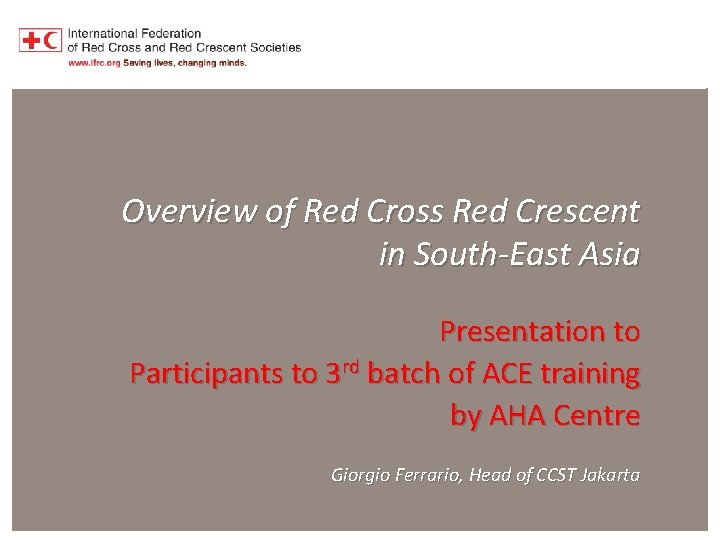 Presentation to ACE training third batch Semarang, 24 May 2016 Overview of Red Cross