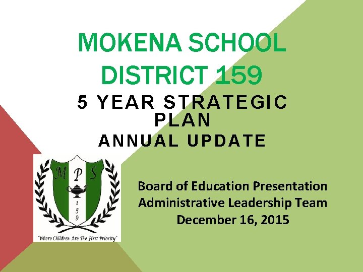 MOKENA SCHOOL DISTRICT 159 5 YEAR STRATEGIC PLAN ANNUAL UPDATE Board of Education Presentation