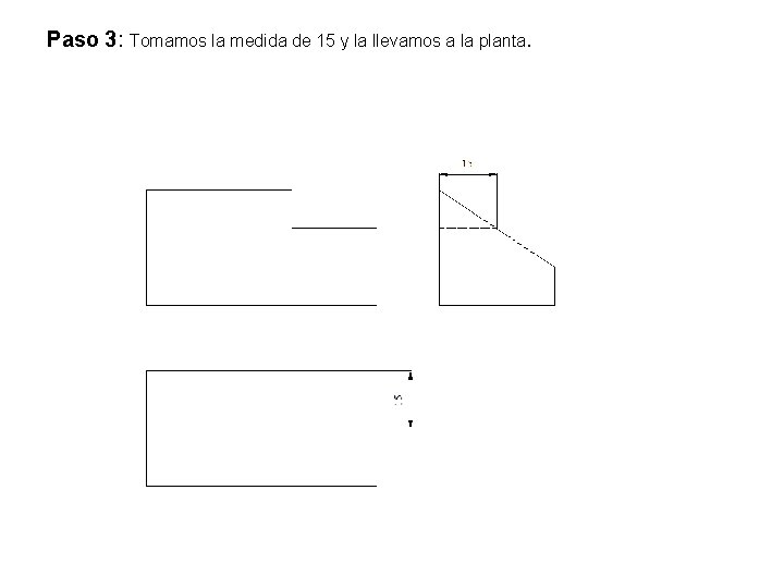 Paso 3: Tomamos la medida de 15 y la llevamos a la planta. Paso 3: Tomamos la medida de 15 y la llevamos a la planta.