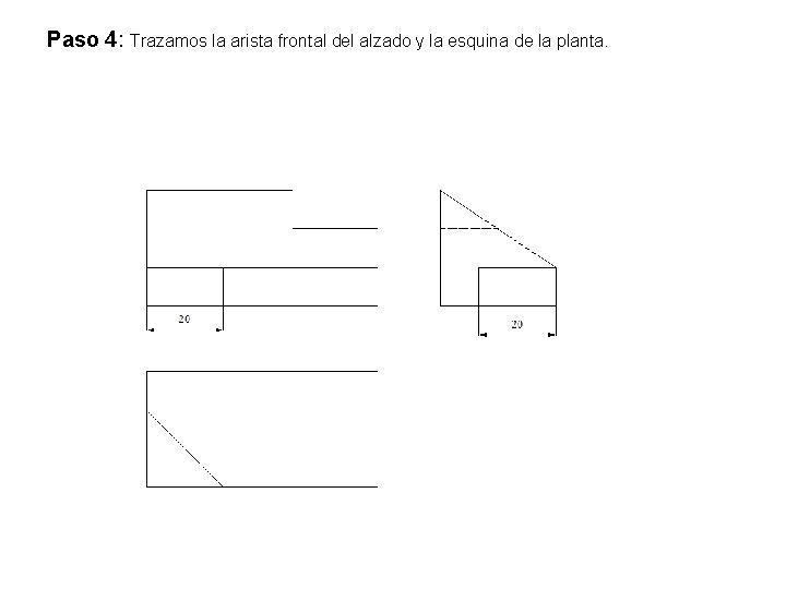 Paso 4: Trazamos la arista frontal del alzado y la esquina de la planta. Paso 4: Trazamos la arista frontal del alzado y la esquina de la planta.