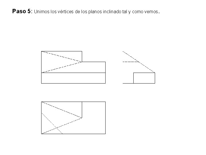 Paso 5: Unimos los vértices de los planos inclinado tal y como vemos. Paso 5: Unimos los vértices de los planos inclinado tal y como vemos.