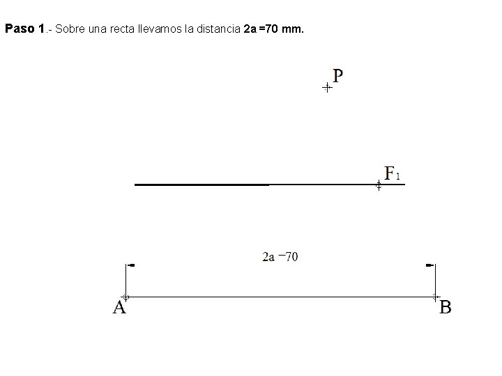 Paso 1. - Sobre una recta llevamos la distancia 2 a =70 mm. Paso 1. - Sobre una recta llevamos la distancia 2 a =70 mm.
