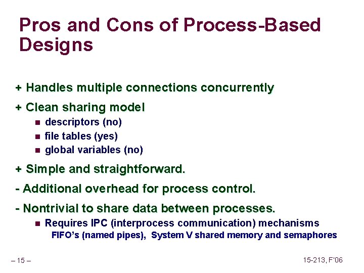 Pros and Cons of Process-Based Designs + Handles multiple connections concurrently + Clean sharing