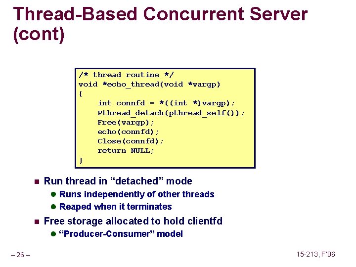 Thread-Based Concurrent Server (cont) /* thread routine */ void *echo_thread(void *vargp) { int connfd