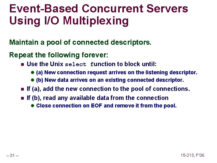 Event-Based Concurrent Servers Using I/O Multiplexing Maintain a pool of connected descriptors. Repeat the