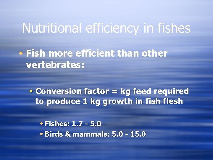 Nutritional efficiency in fishes w Fish more efficient than other vertebrates: w Conversion factor