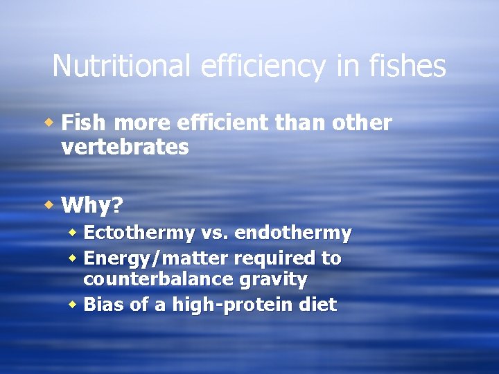 Nutritional efficiency in fishes w Fish more efficient than other vertebrates w Why? w