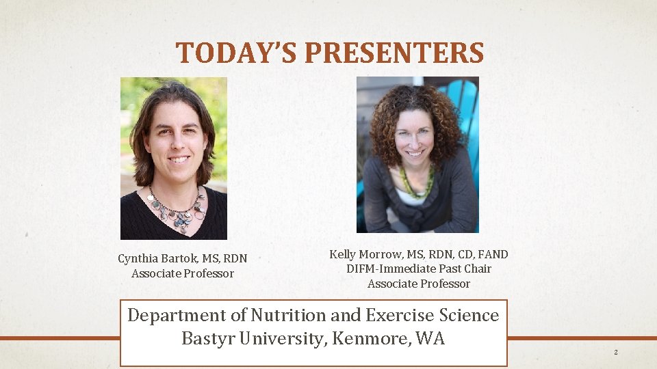 TODAY’S PRESENTERS Cynthia Bartok, MS, RDN Associate Professor Kelly Morrow, MS, RDN, CD, FAND