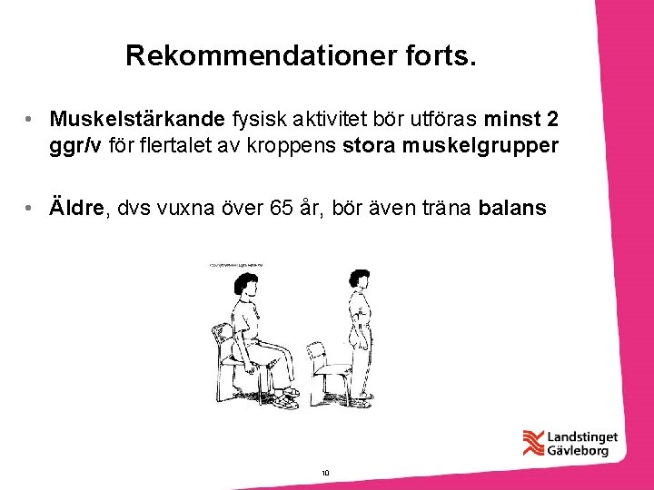 Rekommendationer forts. • Muskelstärkande fysisk aktivitet bör utföras minst 2 ggr/v för flertalet av