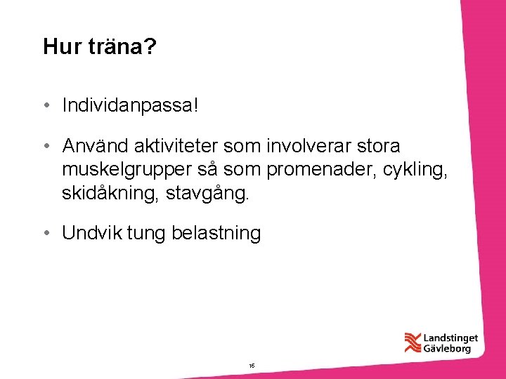 Hur träna? • Individanpassa! • Använd aktiviteter som involverar stora muskelgrupper så som promenader,