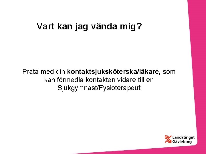 Vart kan jag vända mig? Prata med din kontaktsjuksköterska/läkare, som kan förmedla kontakten vidare