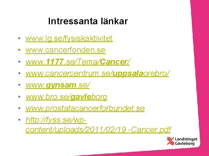 Intressanta länkar • • www. lg. se/fysiskaktivitet www. cancerfonden. se www. 1177. se/Tema/Cancer/ www.