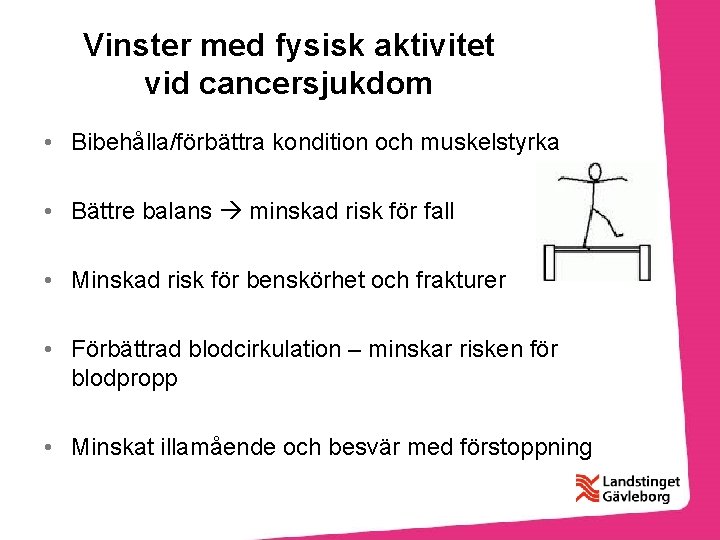 Vinster med fysisk aktivitet vid cancersjukdom • Bibehålla/förbättra kondition och muskelstyrka • Bättre balans