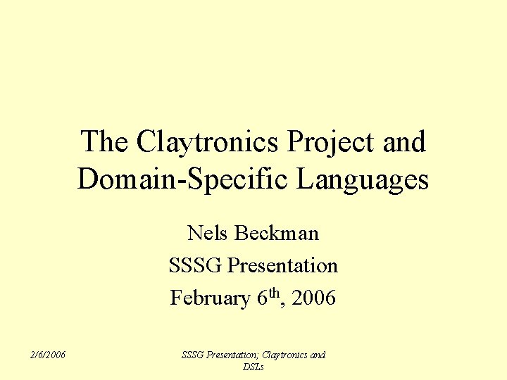 The Claytronics Project and Domain-Specific Languages Nels Beckman SSSG Presentation February 6 th, 2006