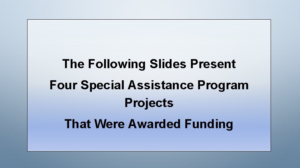 The Following Slides Present Four Special Assistance Program Projects That Were Awarded Funding 