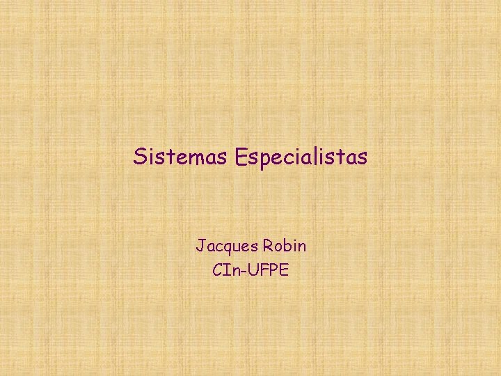 Sistemas Especialistas Jacques Robin CIn-UFPE 