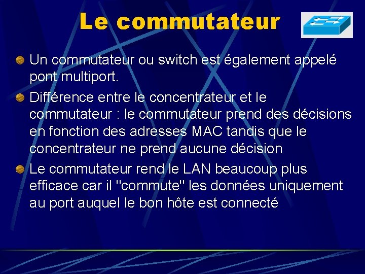 Le commutateur Un commutateur ou switch est également appelé pont multiport. Différence entre le