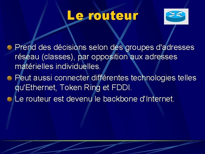 Le routeur Prend des décisions selon des groupes d'adresses réseau (classes), par opposition aux