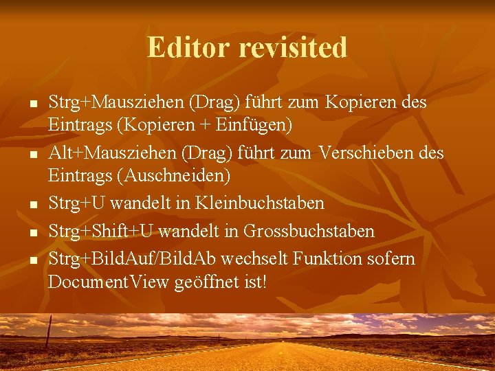 Editor revisited n n n Strg+Mausziehen (Drag) führt zum Kopieren des Eintrags (Kopieren +