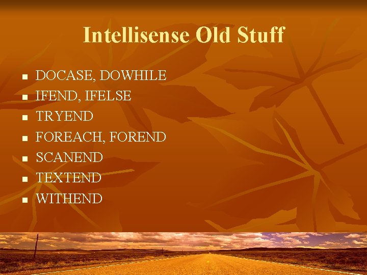 Intellisense Old Stuff n n n n DOCASE, DOWHILE IFEND, IFELSE TRYEND FOREACH, FOREND