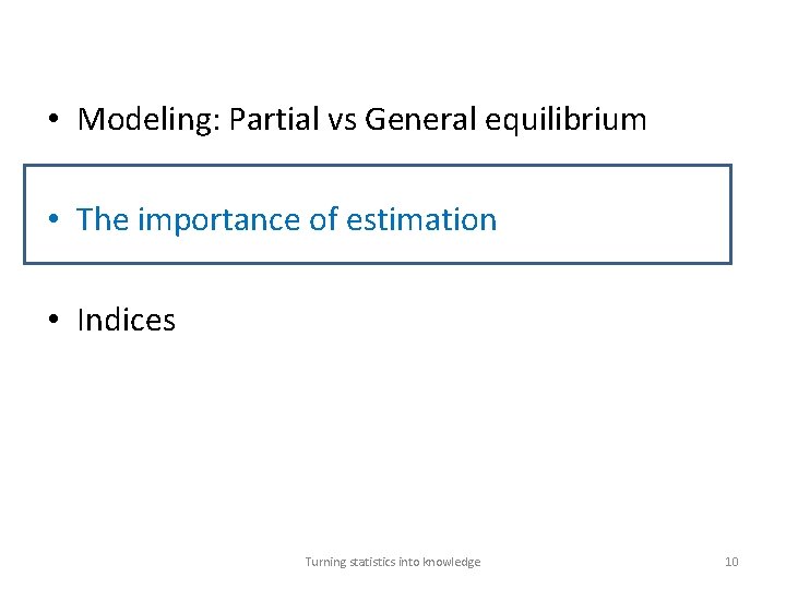  • Modeling: Partial vs General equilibrium • The importance of estimation • Indices