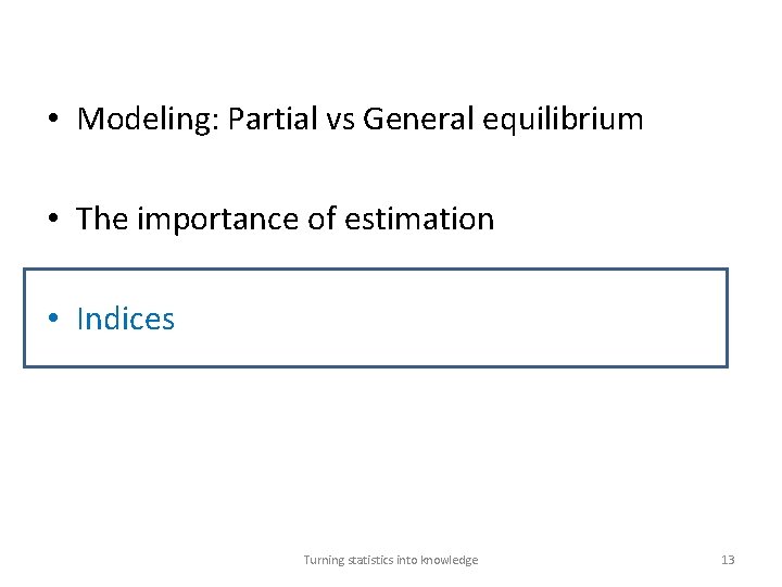  • Modeling: Partial vs General equilibrium • The importance of estimation • Indices